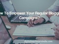 How To Empower Your Regular Blogging Campaigns?  #Blogging #BlogWriting #BlogMarketing…