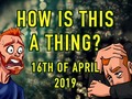 How is This a Thing? 16th of April 2019 via YouTube