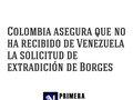 El canciller colombiano, Carlos Holmes Trujillo, afirmó hoy que no ha recibido de Venezuela la solicitud de extradi…