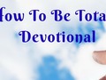How To Be Totally Devotional