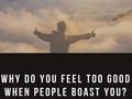 Why Do You Feel Too Good When People Boast You?