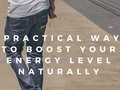 6 Practical Ways To Boost Your Energy Level Naturally