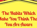 The Habits Which Make You Think That You Are Aware