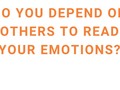 Do You Depend On Others To Read Your Emotions?