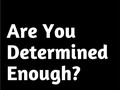 Are You Determined Enough?