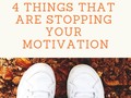 4 Things That Are Stopping Your Motivation