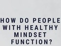 How Do People With Healthy Mindset Function?