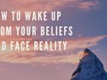 How To Wake Up From Your Beliefs And Face Reality - via sunyoananda