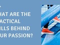 What Are The Practical Skills Behind Your Passion?