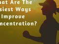 What Are The Easiest Ways To Improve Concentration?