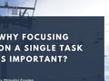 Why Focusing On A Single Task Is Important?