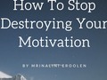 How To Stop Destroying Your Motivation - via sunyoananda