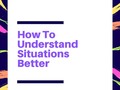 How To Understand Situations In Depth - via sunyoananda