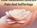 How Meditation Relieves Pain And Sufferings - via sunyoananda