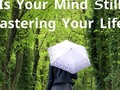 Is Your Mind Still Mastering Your Life? - via sunyoananda