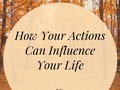 How Your Actions Can Influence Your Life - via sunyoananda