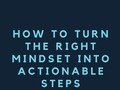 How To Turn The Right Mindset Into Actionable Steps - via sunyoananda