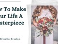 How To Make Your Life A Masterpiece - via sunyoananda