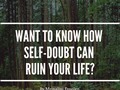 Want To Know How Self-Doubt Can Ruin Your Life? - via sunyoananda