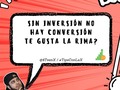 SIN INVERSIÓN NO HAY CONVERSIÓN!  Te digo algo?  - Esto va de crecer y crear pero desde el conocimiento, no simplemente contando con que TÚ tienes el talento.