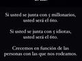 Rodeate de personas que te sumen y no que te resten.
