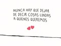 Porque nos hace inolvidables… Nunca hay que dejar de decir cosas lindas a quienes queremos