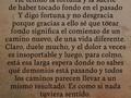 Hay cosas que no queremos que sucedan y cuando suceden no sabemos como manejarlas, sin embargo hay que aceptarlas y comprenderlas.  Cosas que no queremos saber y al conocerlas, debemos revisar y aprender de ella.  Hay personas que, por más que las queremos mucho, debemos dejarlas ir, y agradecer el aporte que hicieron en su tránsito por nuestra vida.  Hay batallas que podemos pelear al lado de alguien pero existen otras que debemos enfrentarlas solitarios.  La felicidad es una bendición pero por lo general es una conquista.  La vida nos sacude con mucha fuerza para darnos cuenta que el tiempo no es para malgastarlo.  Si algo ha de pasar, por más que lo evitemos, ocurrirá de todas maneras y si no, pues ocurrirá de manera natural y cuando uno menos se lo espera.  La felicidad e infelicidad no están en nosotros, ellas simplemente están allí y nosotros decidimos como conectarnos o identificarnos con alguna de ellas. Lo mejor es ser observadores de nosotros mismos, como si fuéramos espectadores de una novela  Cuando comprendemos que el tiempo es quien se ocupa de nosotros, dejaremos de preocuparnos por el tiempo.  Si creemos, creamos.  No sabemos de lo que somos capaces de hacer hasta que lo intentamos, para intentarlo debemos tener la confianza de dar el primer paso y tener fe en que el tiempo hará lo suyo a su debido momento sin dejar de avanzar hasta lograr lo anhelado.  Agradecido por lo que fue y lo que es, y también agradezco lo que vendrá.  Se trata de fe pero también de actitud.  Gracias por leer hasta aquí y por compartir 🙏🏻