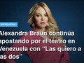 Alexandra Braun continúa apostando por el teatro en Venezuela con “Las quiero a las dos”