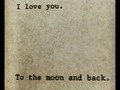 I love you. To the moon and back.