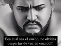 Sea cual sea el sueño, no olvides despertar de vez en cuando... #procesonatural