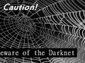 The Darknet: You Must Be Aware and You Must Be Wary and Beware!