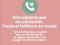 ¡Qué incómoda es la llamada de un ex cuando ya terminaron y dejaron los límites claros! ¿Te ha pasado?   Yo también recibí la llamada, el mensaje, el email o peor, la visita sorpresa de mi ex.  Un "Hola bella-bebé-tu nombre-o como sea que te decía, ¿cómo estás?" justo horas, días o semanas después de haber terminado son suficientes para hacernos retroceder horas luz. Palabras que nadie pidió, pueden hacer todo nuestro proceso de duelo aún más complicado.  En ese segundo, al ver su nombre reflejado en la pantalla sientes un profundo vacío en el estómago, se te acelera el corazón y empiezas a recordar todo lo bello que fue, la boda que planeaste en tu mente, los planes que tenían juntos y todas sus promesas de amor.  Muchas pacientes vienen a consulta con la misma preocupación, el mismo dolor y la misma pregunta: "¿Cómo hago para superarlo?". Y creo firmemente en tu poder de decisión.  Creo fielmente en tu capacidad de poner límites, en tu fuerza de decir "no", en tus ganas de crecer sanamente y no a los golpes, en tu deseo de tener autoestima y en el autoreconocimiento de que tienes dignidad (sobre todo si tu au no está tan trabajado).  Si ya hablaron, si ya tomaron una decisión como dos adultos maduros, ¿por qué volver atrás? Esas historias fantasiosas de amor que nos mostraron en la tv y en los cuentos de hadas nos nublaron la mente con fantasías que no se cumplen. Nadie cambia de la noche a la mañana. Las palabras y las acciones son diferentes.  Te aseguro que esa emoción que sentiste mientras lo escuchabas o leías, pasará en cuanto se termine la llamada, y los pensamientos que tengas después dependerán de ti y la gestión de ellos.  Si decidiste terminar una relación, es momento de establecer límites claros, por ti y por esa persona en la que te estás convirtiendo. A veces el contacto cero es la mejor opción.  Y lo más importante es que los límites que hayas puesto, sean los que sean, merecen respeto y consideración. Tú mereces respeto y consideración. Si dices “no” es “no”.