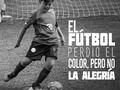 El Fútbol perdió el Color, pero no la Alegría. #FútbolEnBlancoYNegro #Fútbol