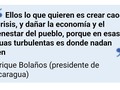 "What they want is to create chaos and crises, and damage the economy and well-being of the people, because in those troubled waters is where they swim better"   Enrique Bolaños  (ex-president of Nicaragua) 2005 about sandinista party (comunists)