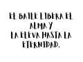 EL BAILE LIBERA EL ALMA Y LA ELEVA HASTA LA ETERNIDAD.