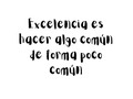 Excelencia es hacer algo común de forma poco común… #SerViajero