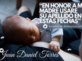 Cómo escribirías tu nombre con el apellido de Mamá? Att. JUAN DANIEL TORRES. Siempre será un honor llevar su apellido y sus enseñanzas.