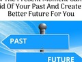 How The Present Moment Can Get Rid Of Your Past And Create A Better Future For You