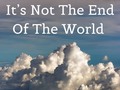 It’s Not The End Of The World