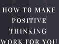 How To Make Positive Thinking Work For You