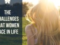 The Challenges That Women Face In Life