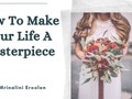 How To Make Your Life A Masterpiece