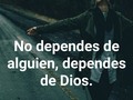 No dependes de alguien, dependes de Dios.