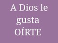 A Dios le gusta oirte.