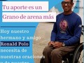 Hola a todos,  Mi nombre es Ronald Polo, y recientemente he sido diagnosticado con un carcinoma localizado en mi glúteo. Para poder recibir el tratamiento necesario para combatir esta enfermedad, debo someterme a estudios y una cirugía costosa. Además, tengo que seguir un estricto régimen alimenticio y necesito transporte diario para llegar al hospital.  Cada día es crucial para mí, y el tiempo es esencial para evitar complicaciones mayores. Mi situación financiera actual no me lo permite y no puedo afrontar los costos de estos tratamientos médicos por mi cuenta. Por lo tanto, solicito su ayuda y generosidad para recaudar los fondos necesarios para recibir el tratamiento que necesito.  Cualquier contribución, por pequeña que sea, será muy apreciada y significará mucho para mí. Les agradezco por tomarse el tiempo para leer mi historia y por considerar hacer una donación. Por favor, compartan este mensaje para que pueda llegar a más personas y así tener más posibilidades de alcanzar nuestra meta.  Gracias de todo corazón y que Dios te bendiga  En el bio del perfil está el link: o vía Zelle: ronaldpolo71@gmail.com.