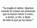 “La magia sí existe. Aparece cuando te cruzas con personas que te hacen volver a creer, a sentir, a reír, a dejar de lado lo que ya no suma”