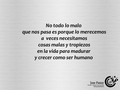 No todo lo malo que nos pasa es porque lo merecemos a veces necesitamos cosas malas y tropiezos en la vida para madurar y crecer como ser humano.  No te desanimes por los cosas malas que te pasan, tómalo como una lección de vida ¿Te a pasado algo malo? ¿Lo superaste?  #plancreativo2017 #EIDHUMparaCRECER #VivirMejorConmigo #EIDHUM #crecer #vida #Felicidad #amor #amistad #vida #psicologia #motivacion #Barqusimeto #noticias #eventosLara #paz #sanfelipe #hoy #coaching #crecimiento #TBT #desarrollopersonal #libertad #Emprendimiento #libro #bienestar #serfeliz #amalavida #Bqto