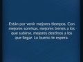 Están por llegar mejores tiempos y todo tomará su forma correcta! Ten paciencia #soymotivador